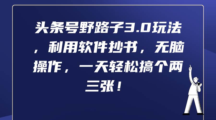 头条号野路子3.0玩法，利用软件抄书，无脑操作，一天轻松搞个两三张！-上品源码网