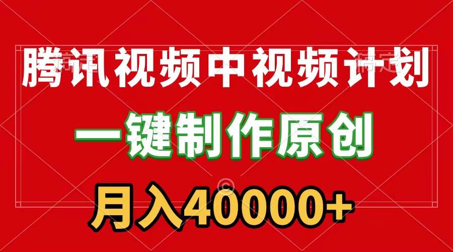 腾讯视频APP中视频计划，一键制作，刷爆流量分成收益，月入40000+附软件-上品源码网