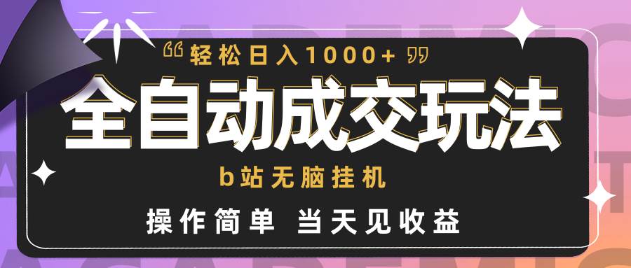 全自动成交  b站无脑挂机 小白闭眼操作 轻松日入1000+ 操作简单 当天见收益-上品源码网