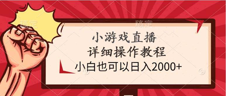 小游戏直播详细操作教程，小白也可以日入2000+-上品源码网