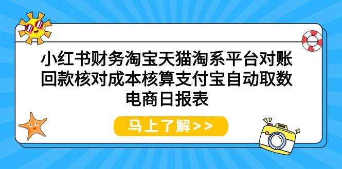 小红书财务淘宝天猫淘系平台对账回款核对成本核算支付宝自动取数电商日报表-上品源码网