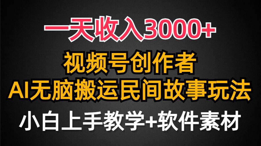 一天收入3000+，视频号创作者分成，民间故事AI创作，条条爆流量，小白也能轻松上手-上品源码网