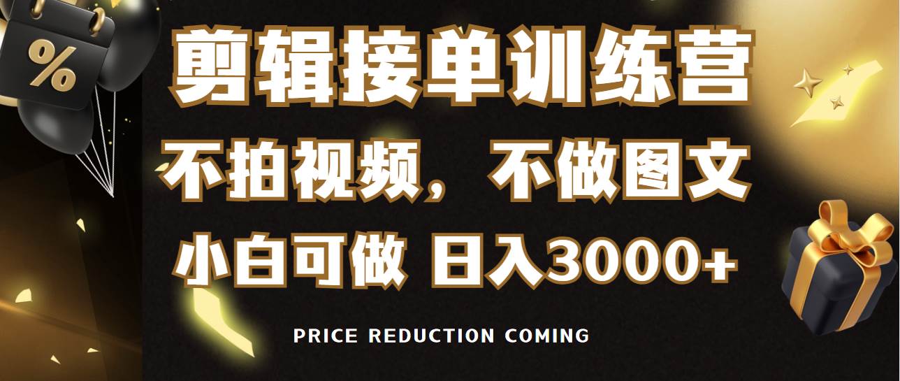 剪辑接单训练营，不拍视频，不做图文，适合所有人，日入3000+-上品源码网