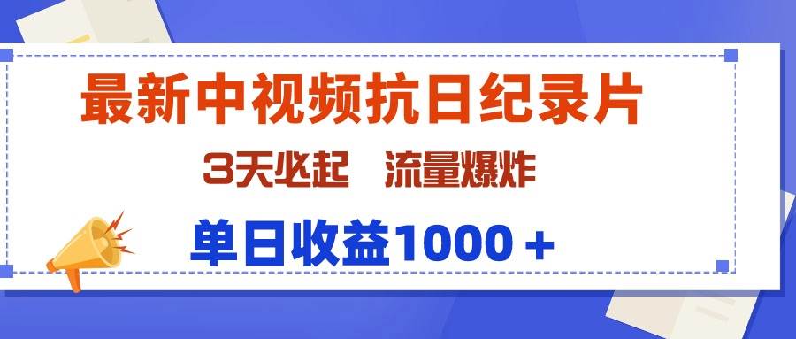 最新中视频抗日纪录片，3天必起，流量爆炸，单日收益1000＋-上品源码网