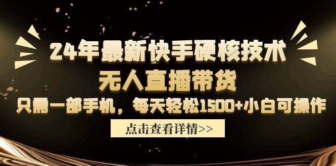 24年最新快手硬核技术无人直播带货，只需一部手机 每天轻松1500+小白可操作-上品源码网