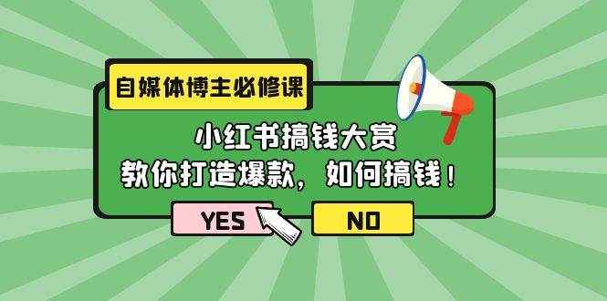 自媒体博主必修课：小红书搞钱大赏，教你打造爆款，如何搞钱（11节课）-上品源码网