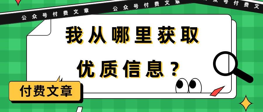 某付费文章《我从哪里获取优质信息？》-上品源码网