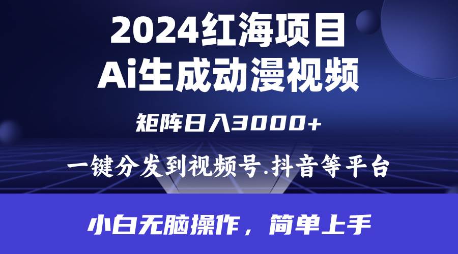 2024年红海项目.通过ai制作动漫视频.每天几分钟。日入3000+.小白无脑操…-上品源码网