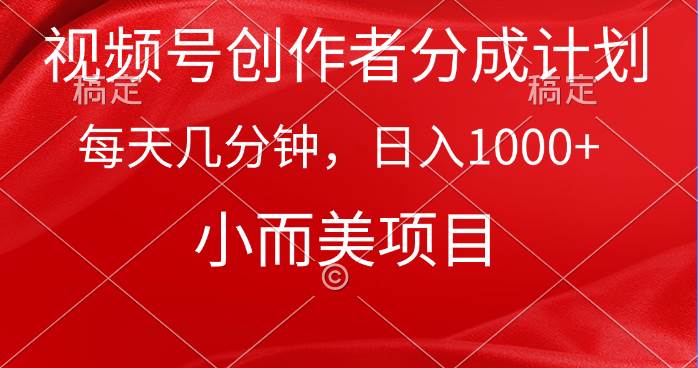 视频号创作者分成计划，每天几分钟，收入1000+，小而美项目-上品源码网