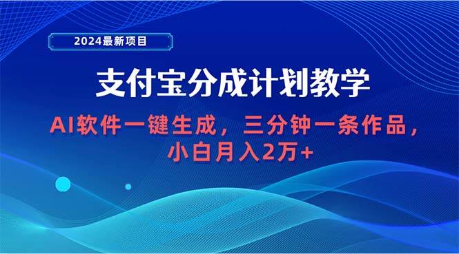 2024最新项目，支付宝分成计划 AI软件一键生成，三分钟一条作品，小白月…-上品源码网