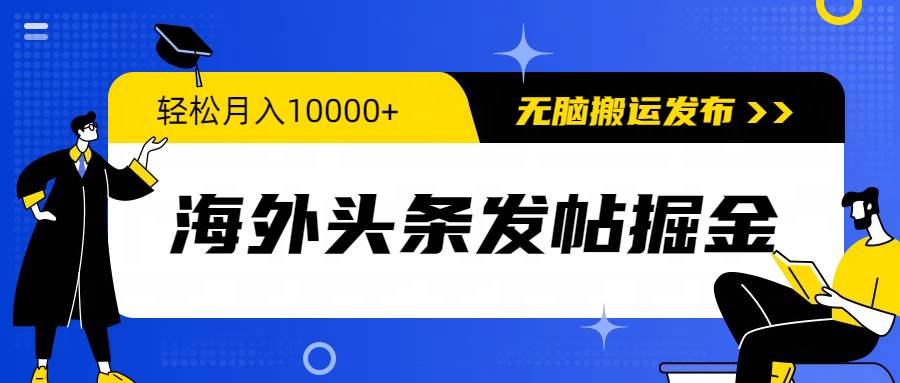 海外头条发帖掘金，轻松月入10000+，无脑搬运发布，新手小白无门槛-上品源码网