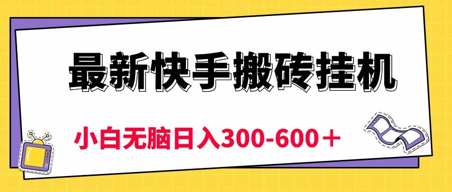 最新快手搬砖挂机，5分钟6元!  小白无脑日入300-600＋-上品源码网