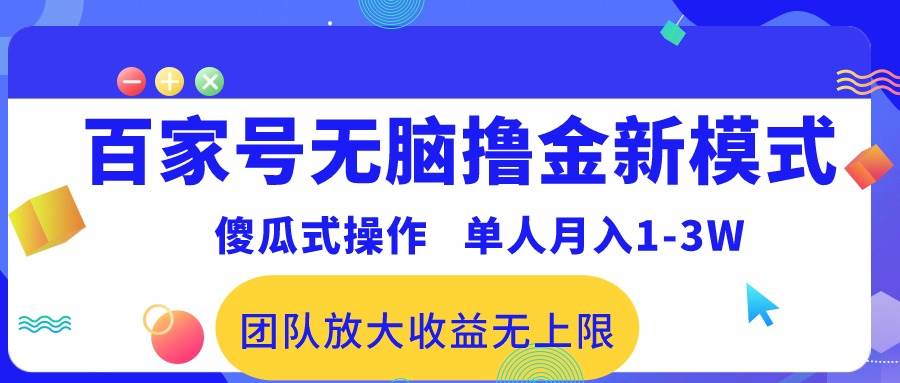 百家号无脑撸金新模式，傻瓜式操作，单人月入1-3万！团队放大收益无上限！-上品源码网