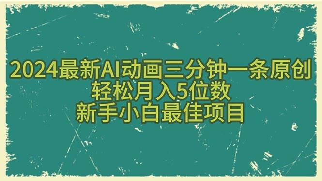 2024最新AI动画三分钟一条原创，轻松月入5位数，新手小白最佳项目-上品源码网