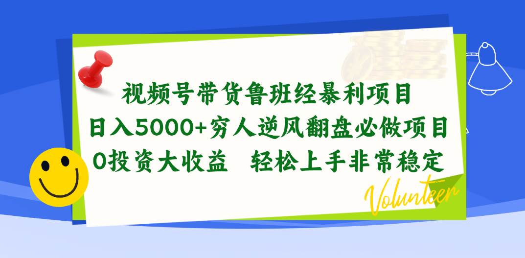 视频号带货鲁班经暴利项目，日入5000+，穷人逆风翻盘必做项目，0投资…-上品源码网