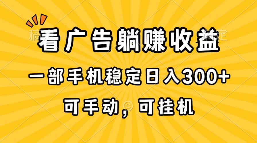 在家看广告躺赚收益，一部手机稳定日入300+，可手动，可挂机！-上品源码网