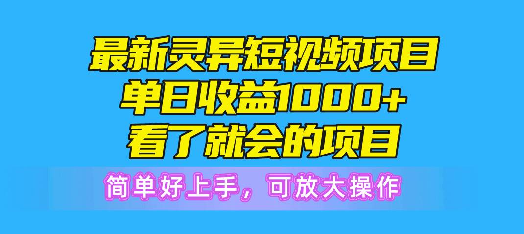 最新灵异短视频项目，单日收益1000+看了就会的项目，简单好上手可放大操作-上品源码网