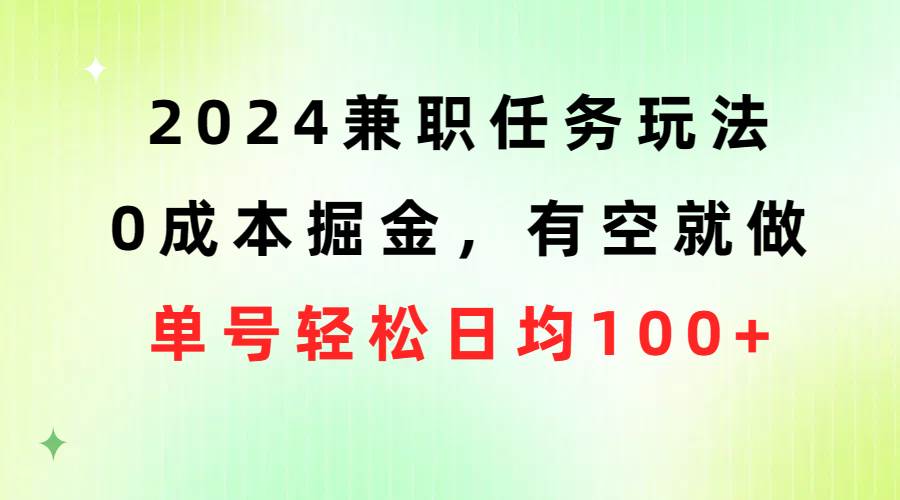 2024兼职任务玩法 0成本掘金，有空就做 单号轻松日均100+-上品源码网