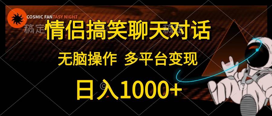 情侣搞笑聊天对话，日入1000+,无脑操作，多平台变现-上品源码网