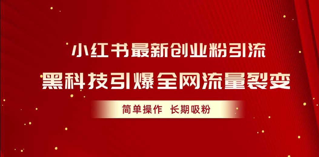 小红书最新创业粉引流，黑科技引爆全网流量裂变，简单操作长期吸粉-上品源码网