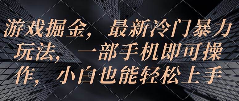 游戏掘金，最新冷门暴力玩法，一部手机即可操作，小白也能轻松上手-上品源码网