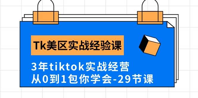 Tk美区实战经验课程分享，3年tiktok实战经营，从0到1包你学会（29节课）-上品源码网