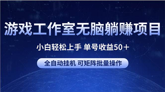 游戏工作室无脑躺赚项目 小白轻松上手 单号收益50＋ 可矩阵批量操作-上品源码网