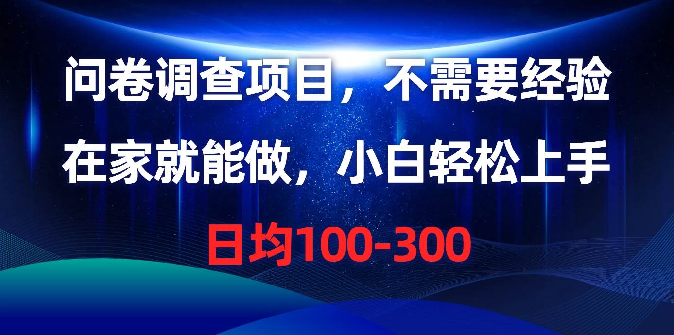 问卷调查项目，不需要经验，在家就能做，小白轻松上手，日均100-300-上品源码网