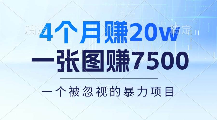 4个月赚20万！一张图赚7500！多种变现方式，一个被忽视的暴力项目-上品源码网