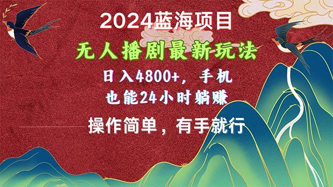 2024蓝海项目，无人播剧最新玩法，日入4800+，手机也能操作简单有手就行-上品源码网