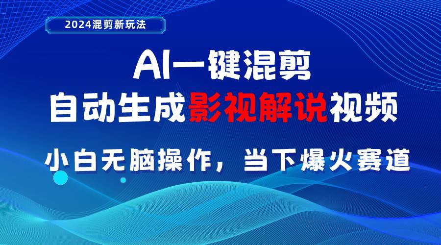 AI一键混剪，自动生成影视解说视频 小白无脑操作，当下各个平台的爆火赛道-上品源码网