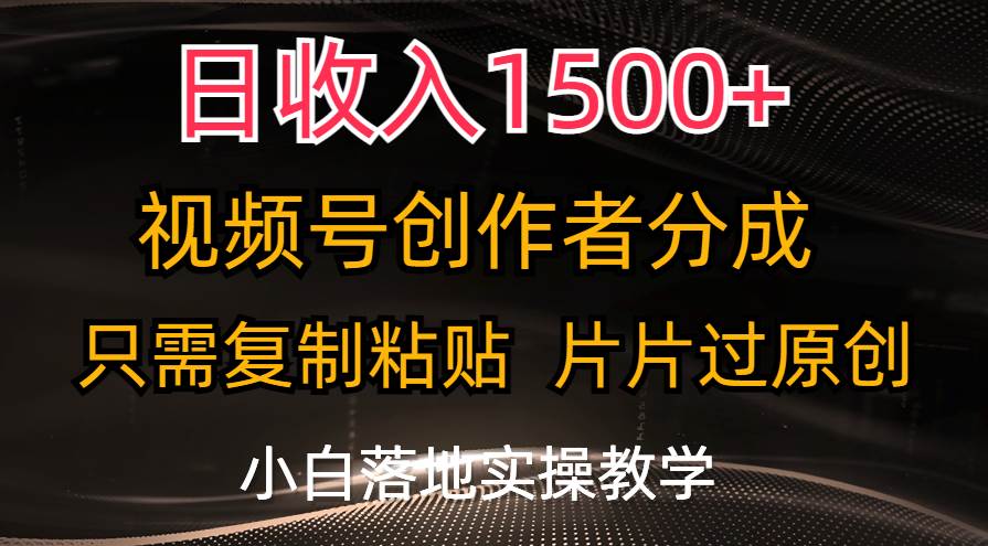 日收入1500+，视频号创作者分成，只需复制粘贴，片片过原创，小白也可...-上品源码网