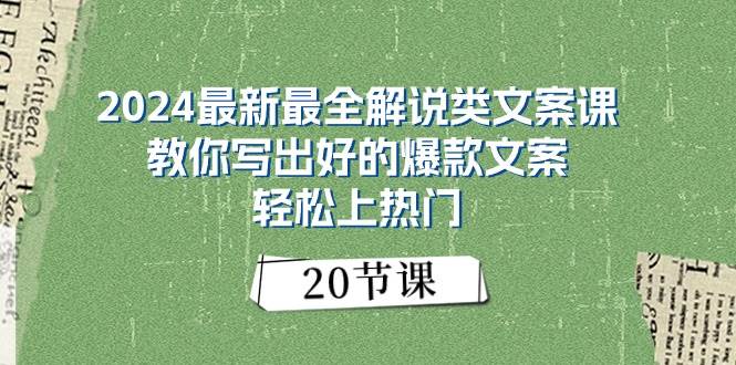 2024最新最全解说类文案课：教你写出好的爆款文案，轻松上热门（20节）-上品源码网