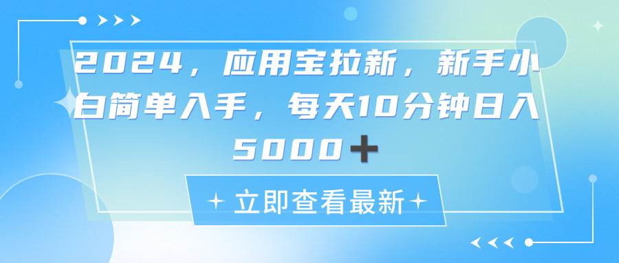 2024应用宝拉新，真正的蓝海项目，每天动动手指，日入5000+-上品源码网