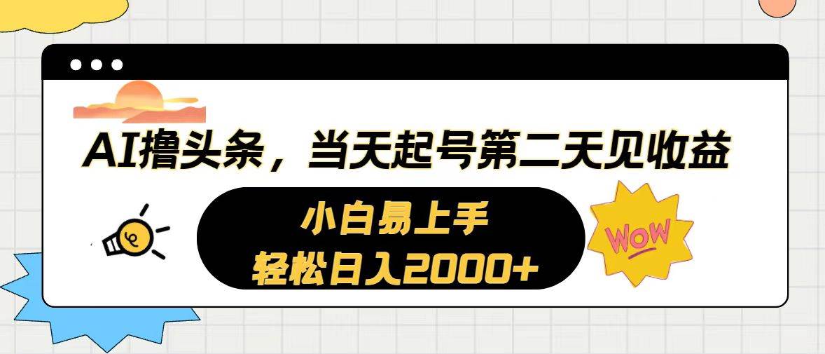 AI撸头条，当天起号，第二天见收益。轻松日入2000+-上品源码网