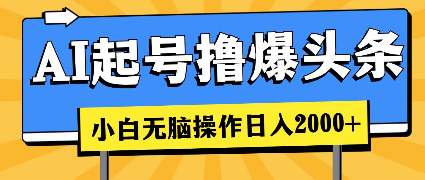 AI起号撸爆头条，小白也能操作，日入2000+-上品源码网