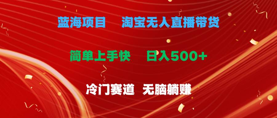 蓝海项目  淘宝无人直播冷门赛道  日赚500+无脑躺赚  小白有手就行-上品源码网