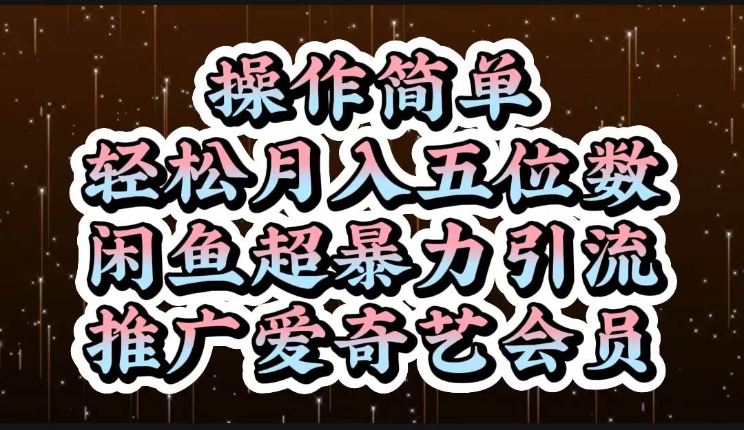 操作简单，轻松月入5位数，闲鱼超暴力引流推广爱奇艺会员-上品源码网