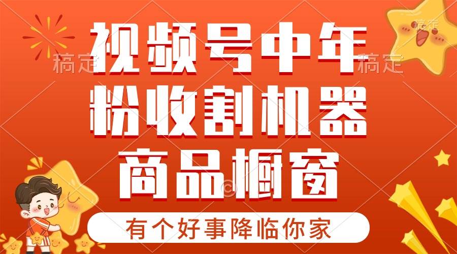 【有个好事降临你家】-视频号最火赛道，商品橱窗，分成计划 条条爆-上品源码网