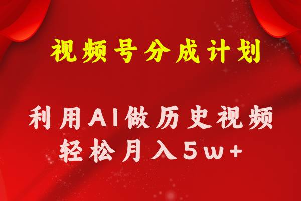 视频号创作分成计划  利用AI做历史知识科普视频 月收益轻松50000+-上品源码网