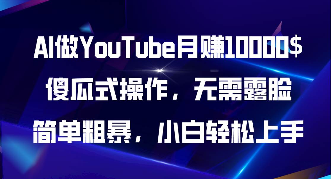 AI做YouTube月赚10000$，傻瓜式操作无需露脸，简单粗暴，小白轻松上手-上品源码网