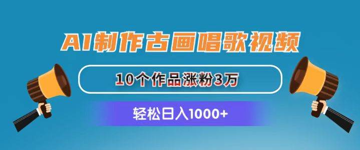 AI制作古画唱歌视频，10个作品涨粉3万，日入1000+-上品源码网