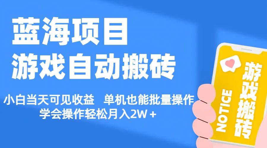 【蓝海项目】游戏自动搬砖 小白当天可见收益 单机也能批量操作 学会操...-上品源码网