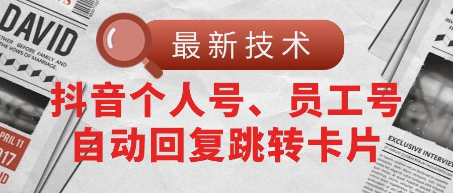 【最新技术】抖音个人号、员工号自动回复跳转卡片-上品源码网