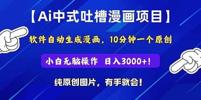 Ai中式吐槽漫画项目，软件自动生成漫画，10分钟一个原创，小白日入3000+-上品源码网