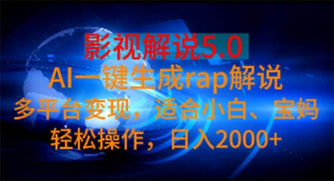 影视解说5.0  AI一键生成rap解说 多平台变现，适合小白，日入2000+-上品源码网