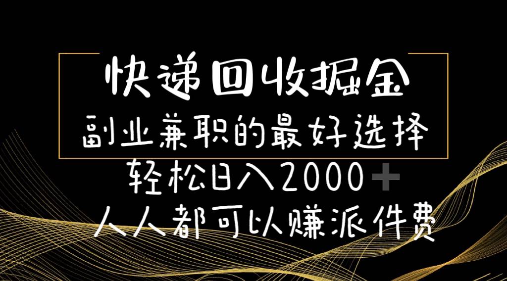 快递回收掘金副业的最好选择轻松一天2000-人人都可以赚派件费-上品源码网