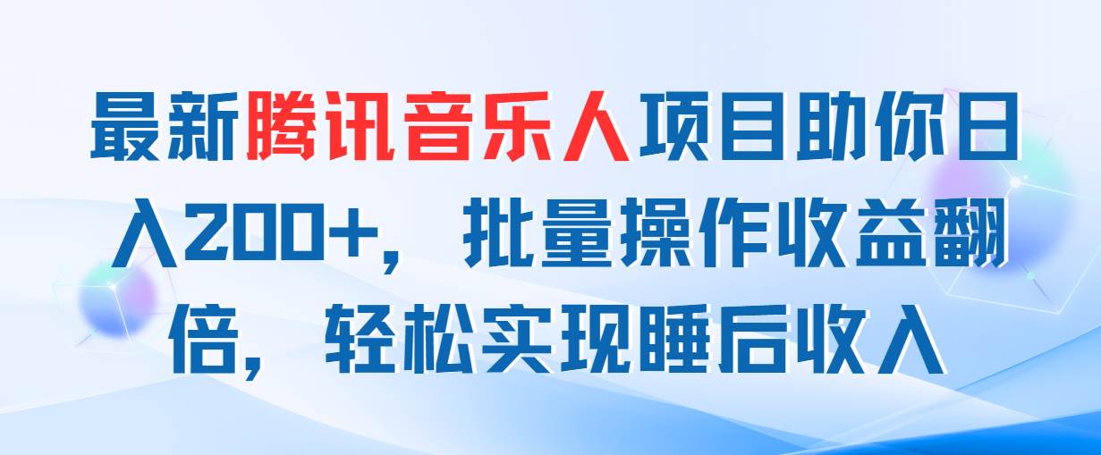 最新腾讯音乐人项目助你日入200+，批量操作收益翻倍，轻松实现睡后收入-上品源码网