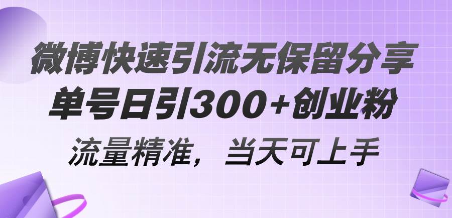 微博快速引流无保留分享，单号日引300+创业粉，流量精准，当天可上手-上品源码网