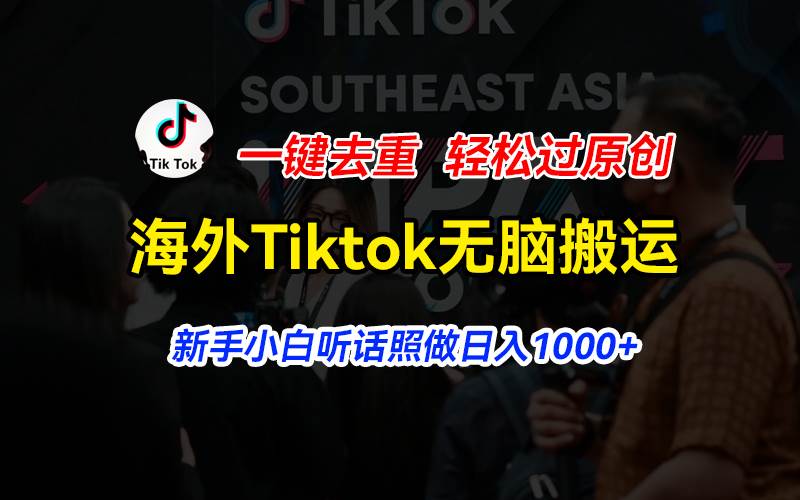 海外Tiktok短视频无脑搬运，一键去重轻松过原创，新手小白听话照做日入…-上品源码网